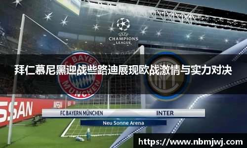 拜仁慕尼黑迎战些路迪展现欧战激情与实力对决