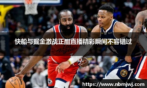 快船与掘金激战正酣直播精彩瞬间不容错过