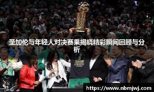 圣加伦与年轻人对决赛果揭晓精彩瞬间回顾与分析