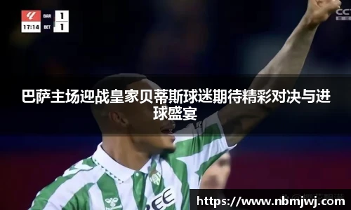 巴萨主场迎战皇家贝蒂斯球迷期待精彩对决与进球盛宴